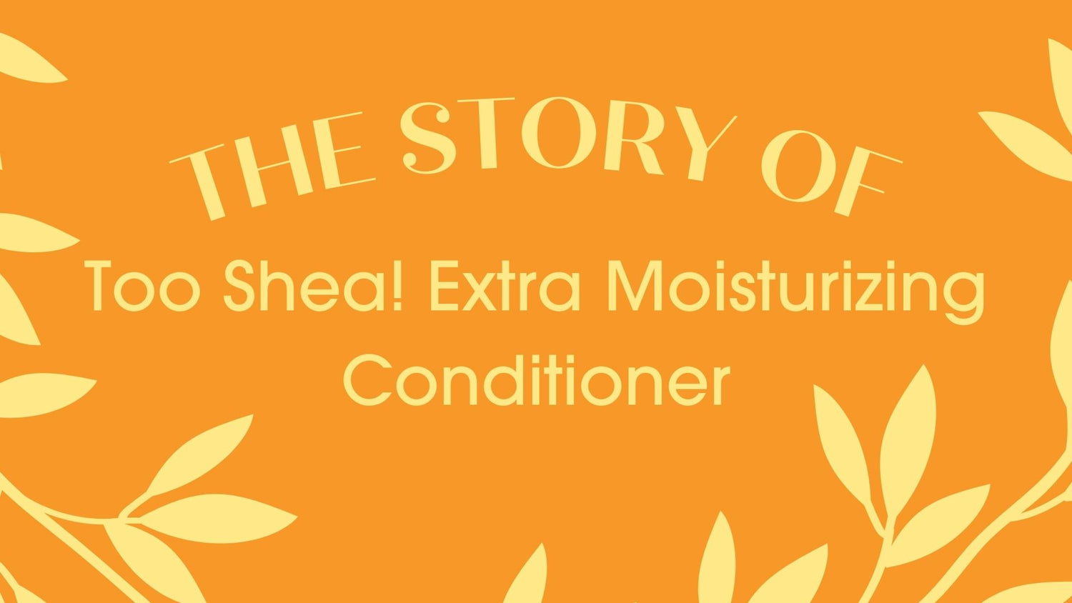 Click to Watch the Story of Too Shea! Extra Moisturizing Conditioner