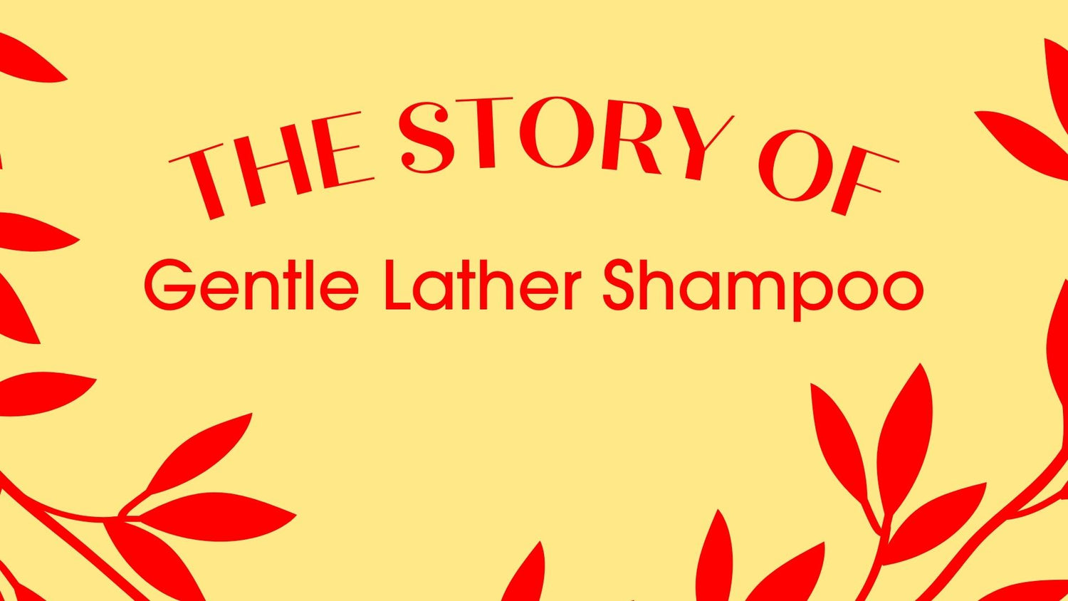 Click to Watch the Story of Gentle Lather Shampoo