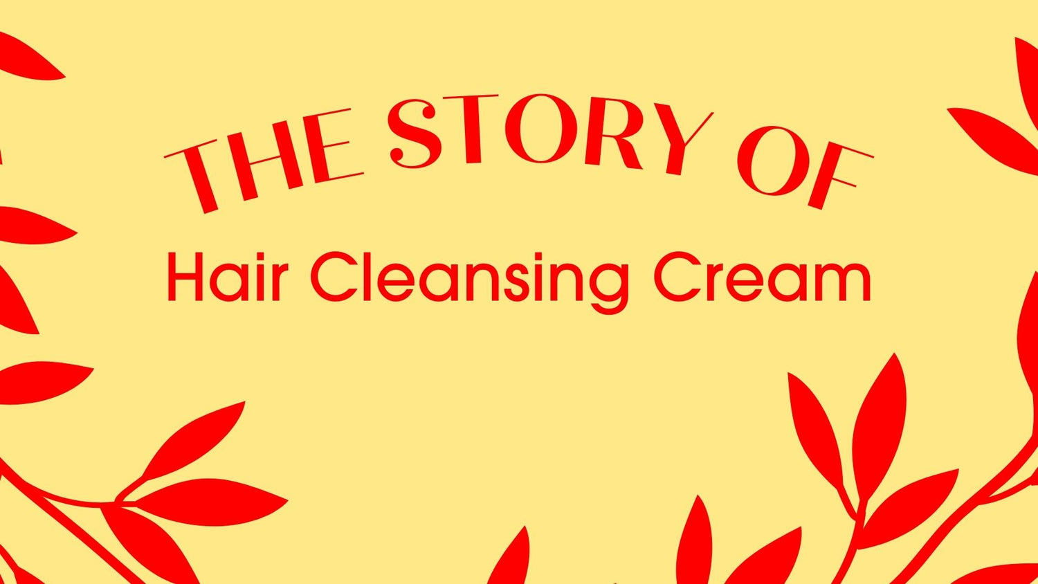 Click to Watch the Story of Hair Cleansing Cream